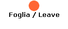 Foglia / Leave